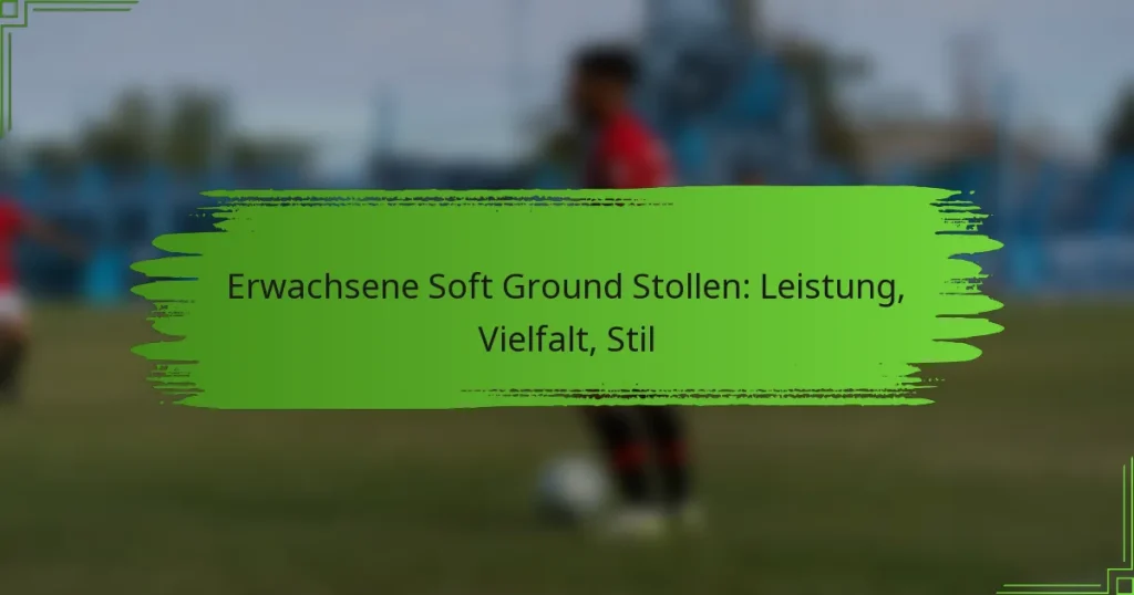Erwachsene Soft Ground Stollen: Leistung, Vielfalt, Stil