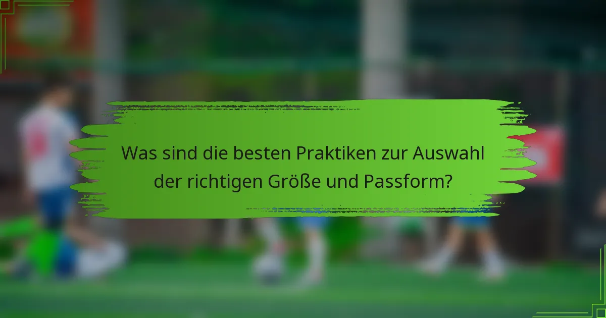 Was sind die besten Praktiken zur Auswahl der richtigen Größe und Passform?