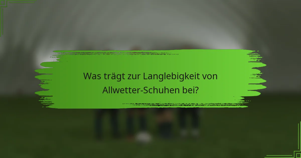Was trägt zur Langlebigkeit von Allwetter-Schuhen bei?
