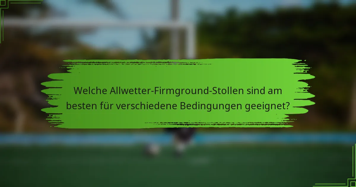 Welche Allwetter-Firmground-Stollen sind am besten für verschiedene Bedingungen geeignet?
