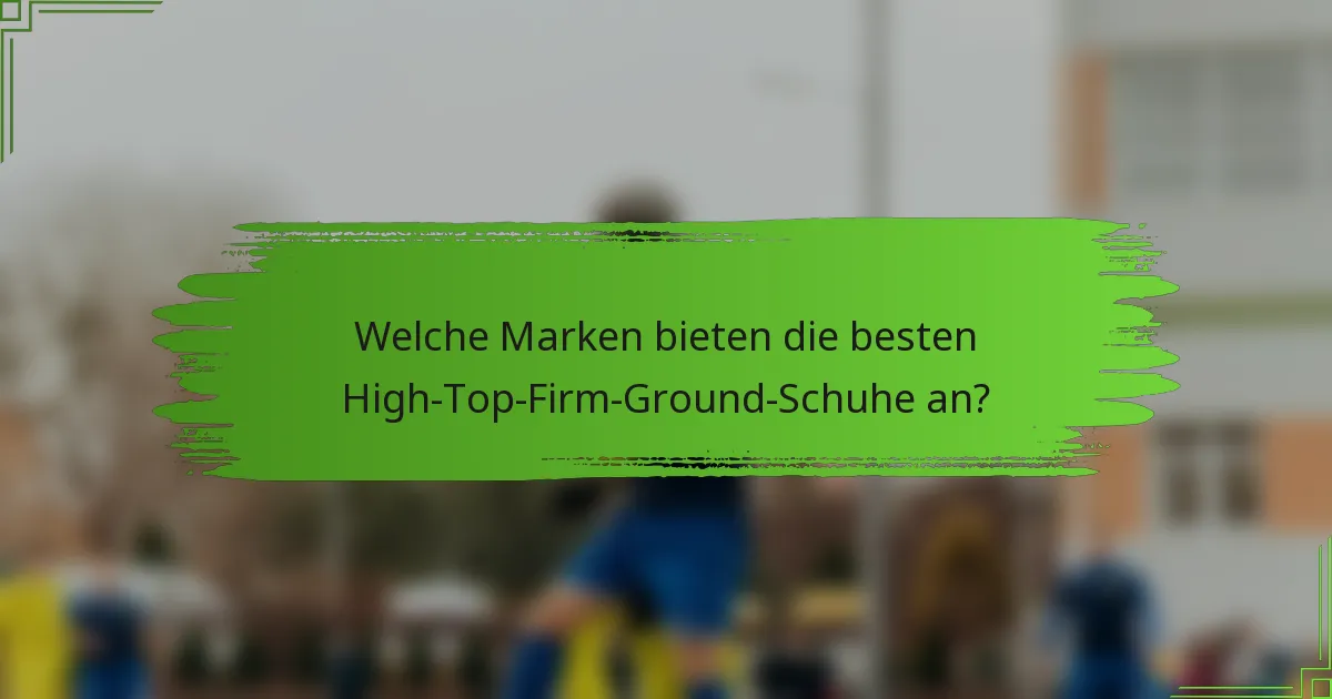 Welche Marken bieten die besten High-Top-Firm-Ground-Schuhe an?