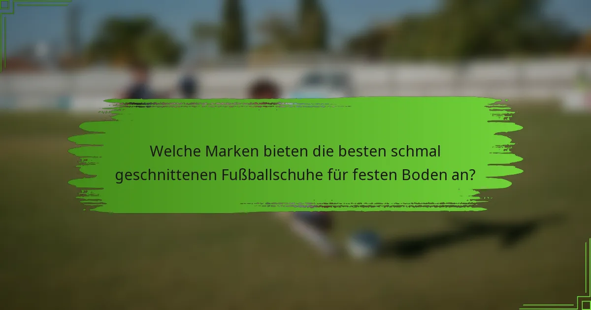 Welche Marken bieten die besten schmal geschnittenen Fußballschuhe für festen Boden an?