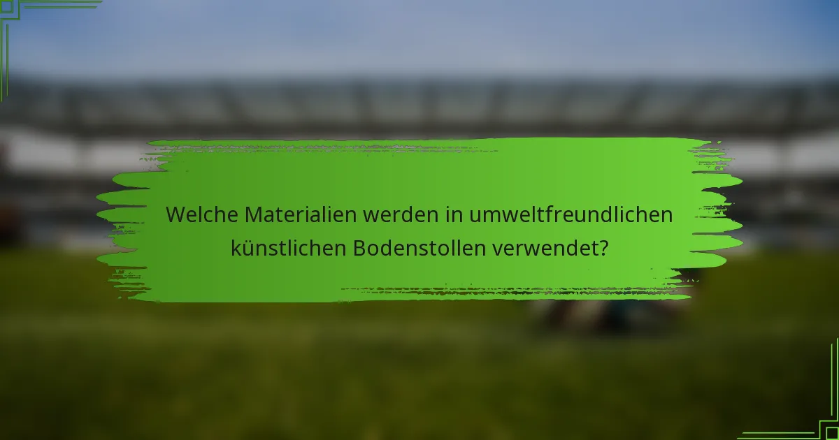 Welche Materialien werden in umweltfreundlichen künstlichen Bodenstollen verwendet?