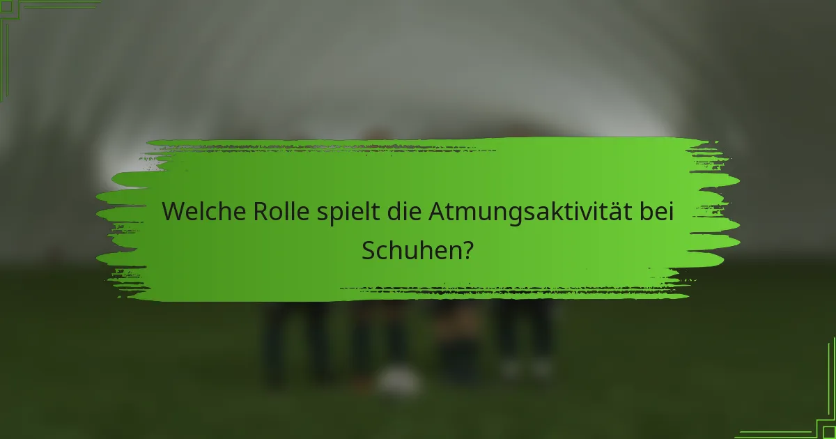 Welche Rolle spielt die Atmungsaktivität bei Schuhen?