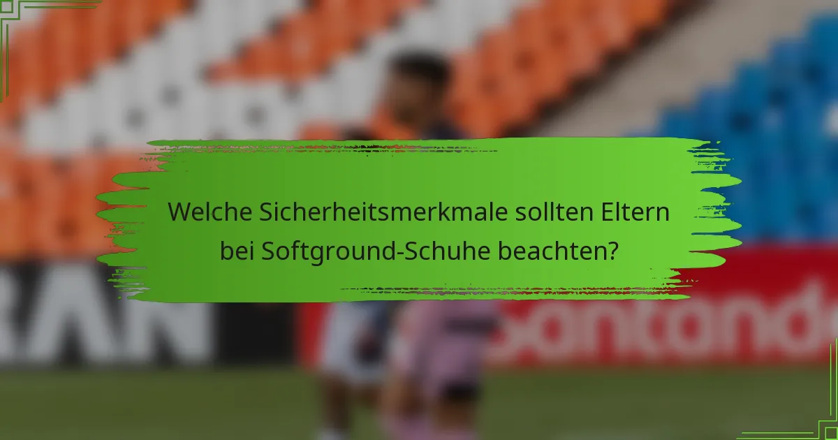 Welche Sicherheitsmerkmale sollten Eltern bei Softground-Schuhe beachten?