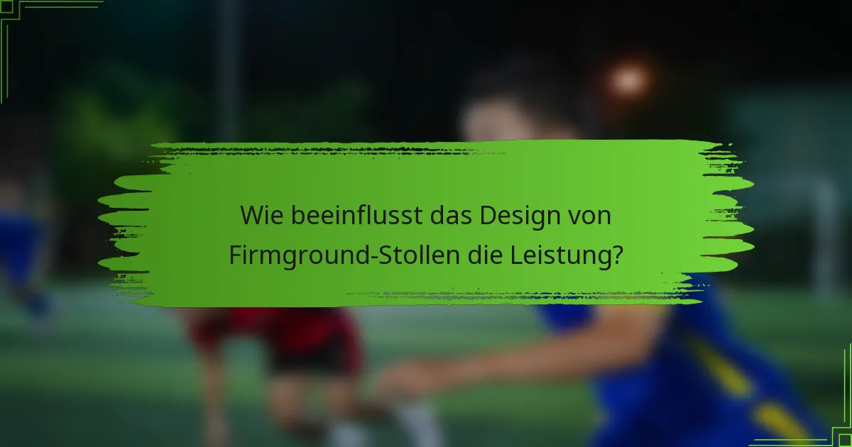 Wie beeinflusst das Design von Firmground-Stollen die Leistung?