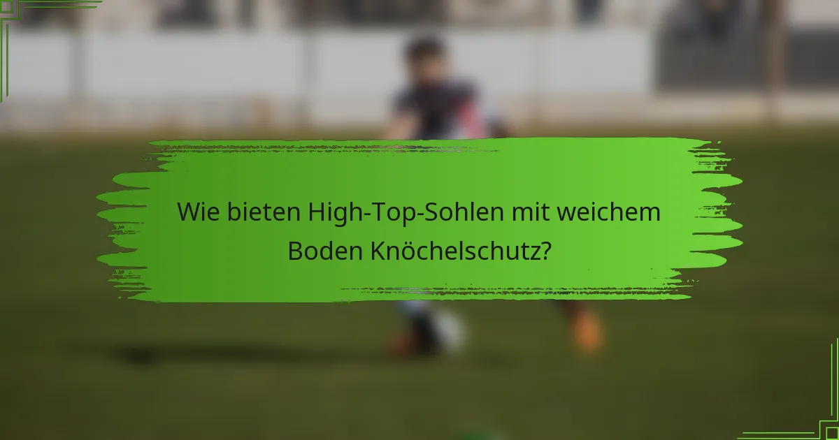 Wie bieten High-Top-Sohlen mit weichem Boden Knöchelschutz?