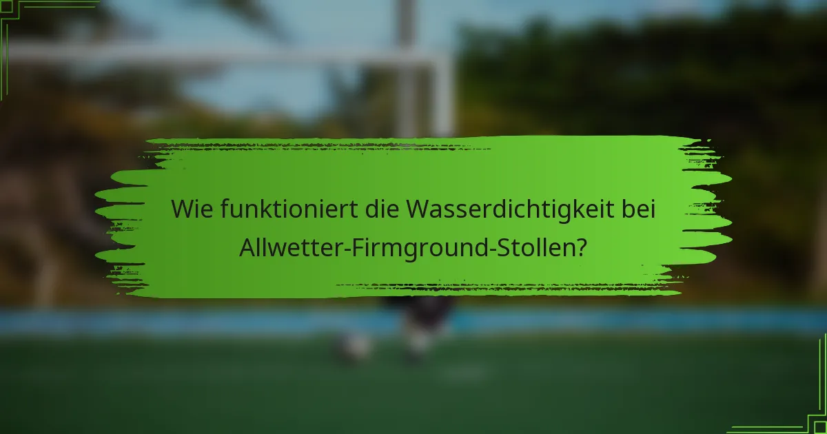 Wie funktioniert die Wasserdichtigkeit bei Allwetter-Firmground-Stollen?