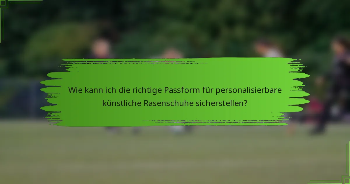 Wie kann ich die richtige Passform für personalisierbare künstliche Rasenschuhe sicherstellen?