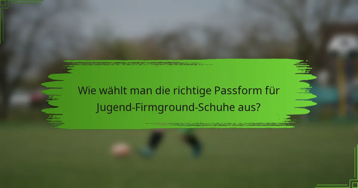 Wie wählt man die richtige Passform für Jugend-Firmground-Schuhe aus?