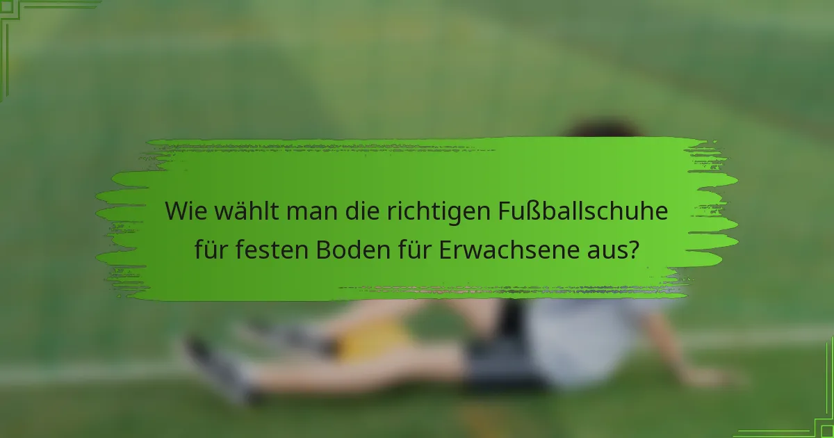 Wie wählt man die richtigen Fußballschuhe für festen Boden für Erwachsene aus?