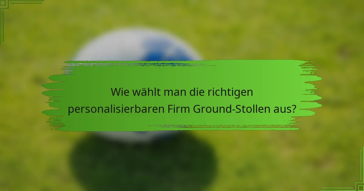 Wie wählt man die richtigen personalisierbaren Firm Ground-Stollen aus?