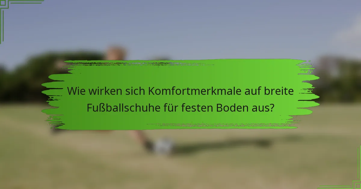 Wie wirken sich Komfortmerkmale auf breite Fußballschuhe für festen Boden aus?