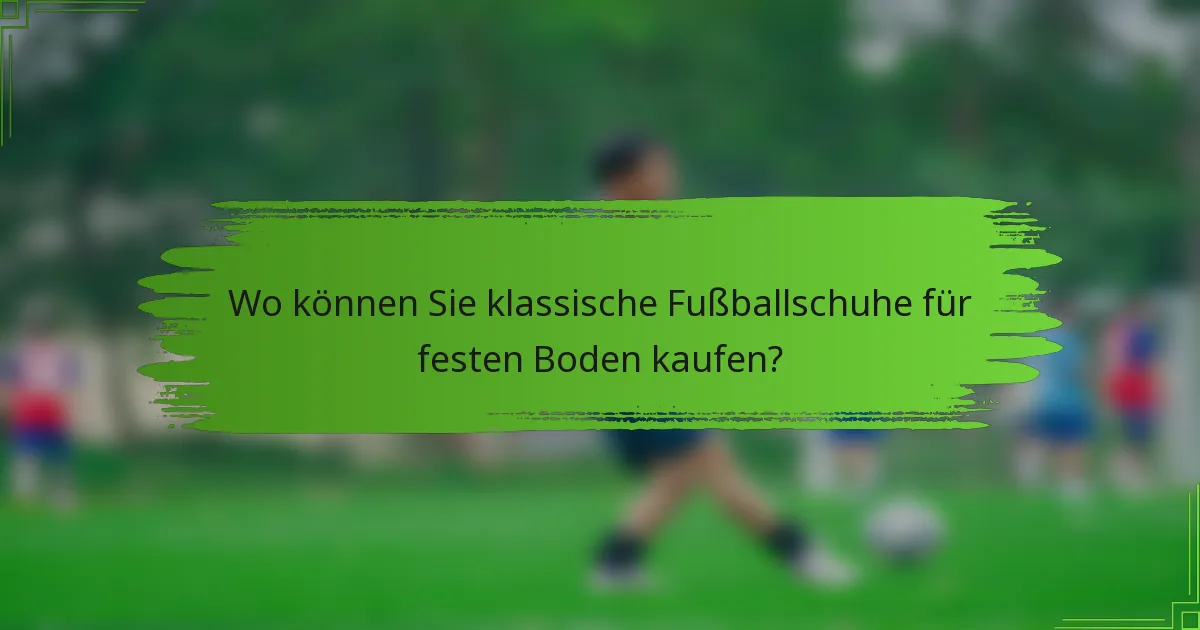 Wo können Sie klassische Fußballschuhe für festen Boden kaufen?